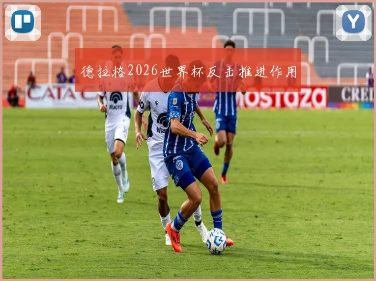 德拉格2026世界杯反击推进作用