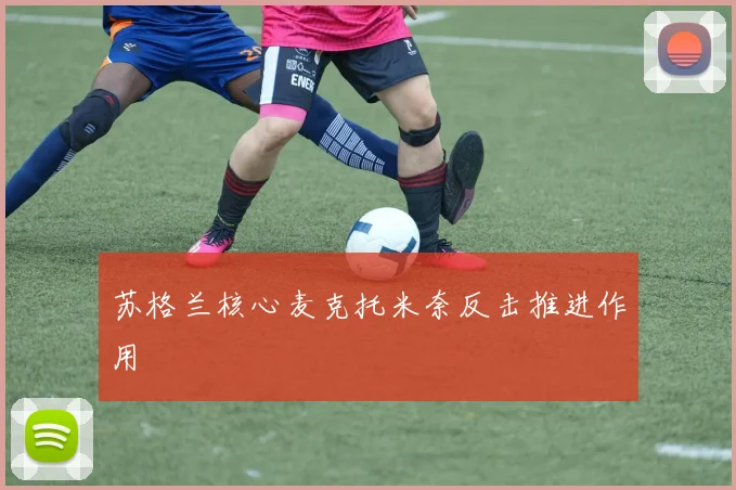 苏格兰核心麦克托米奈反击推进作用