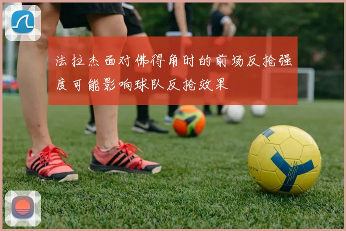 法拉杰面对佛得角时的前场反抢强度可能影响球队反抢效果