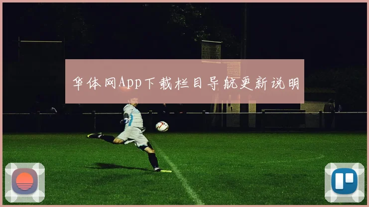 华体网App下载栏目导航更新说明