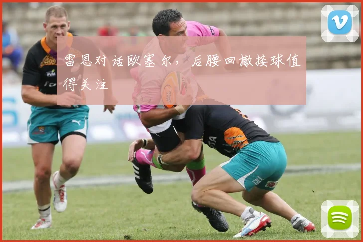 雷恩对话欧塞尔，后腰回撤接球值得关注
