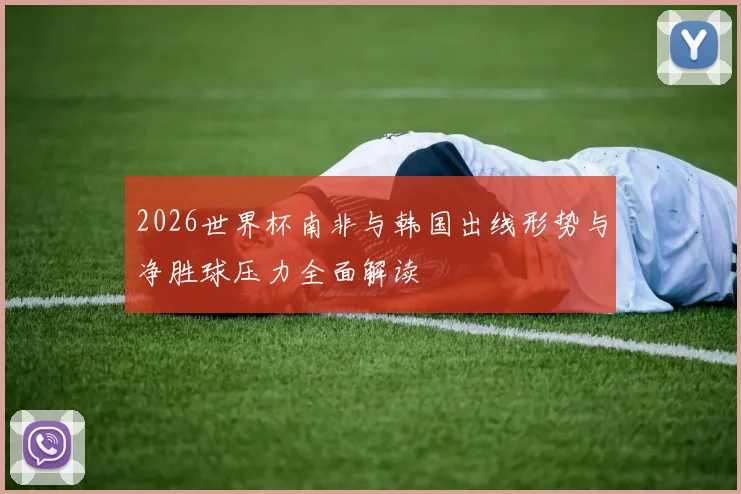 2026世界杯南非与韩国出线形势与净胜球压力全面解读