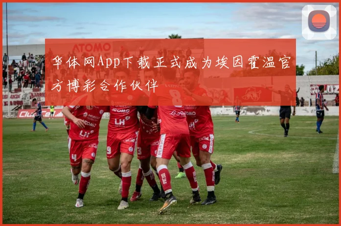 华体网App下载正式成为埃因霍温官方博彩合作伙伴