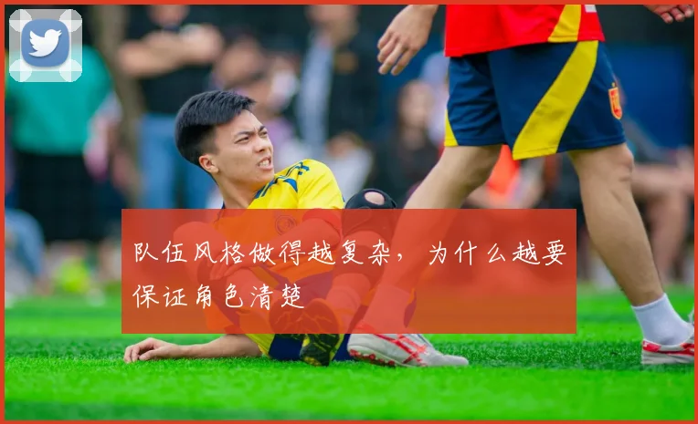 队伍风格做得越复杂，为什么越要保证角色清楚